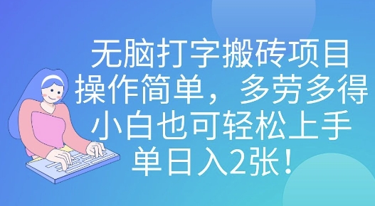 无脑打字搬砖项目，操作简单，多劳多得，小白也可轻松上手，单日入2张!小白网创_互联网创业项目_网络创业小白网创