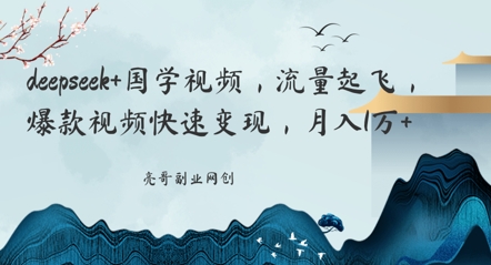 deepseek+国学视频，流量起飞，爆款视频快速变现，月入1w小白网创_互联网创业项目_网络创业小白网创