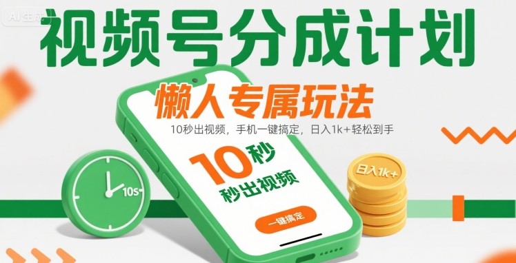 视频号分成计划懒人专属玩法：10 秒出视频，手机一键搞定，日入1k+ 轻松到手【揭秘】小白网创_互联网创业项目_网络创业小白网创