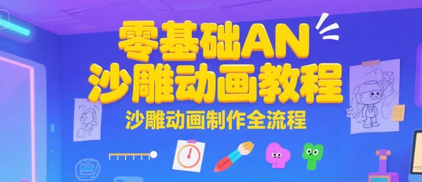 零基础AN沙雕动画教程，沙雕动画制作全流程小白网创_互联网创业项目_网络创业小白网创