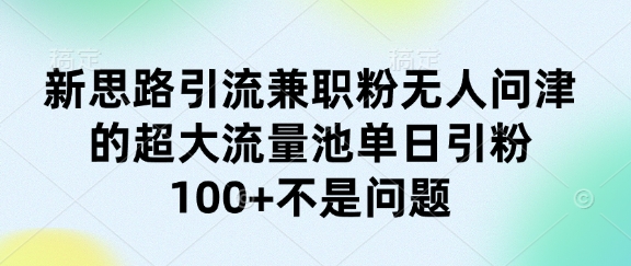 新思路引流兼职粉无人问津的超大流量池单日引粉100+不是问题小白网创_互联网创业项目_网络创业小白网创