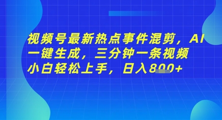 视频号最新热点事件混剪，AI一键生成，三分钟一条视频 小白轻松上手，日入几张小白网创_互联网创业项目_网络创业小白网创