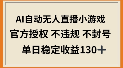 AI自动无人直播小游戏，官方授权 不违规 不封号，单日稳定收益100+小白网创_互联网创业项目_网络创业小白网创
