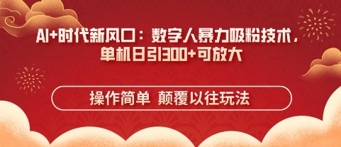 AI+时代新风口：数字人暴力吸粉技术，单机日引3张+可放大小白网创_互联网创业项目_网络创业小白网创