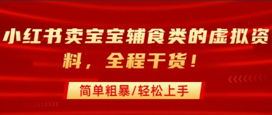 小红书卖宝宝辅食类的虚拟资料，从引流到私域变现，全程干货，简单粗暴，轻松上手小白网创_互联网创业项目_网络创业小白网创