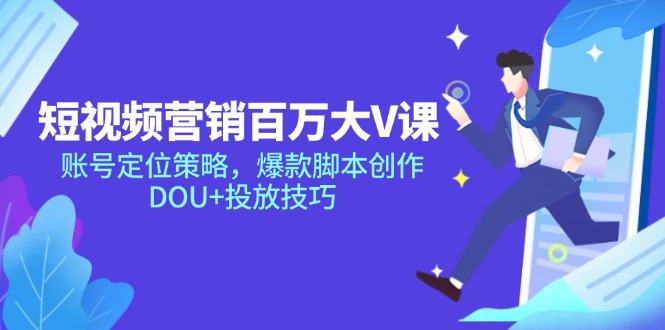 （14920期）短视频营销百万大V课，账号定位策略，爆款脚本创作，DOU+投放技巧小白网创_互联网创业项目_网络创业小白网创
