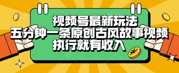 视频号最新玩法，五分钟一条原创古风故事类视频执行就有收入【揭秘】小白网创_互联网创业项目_网络创业小白网创