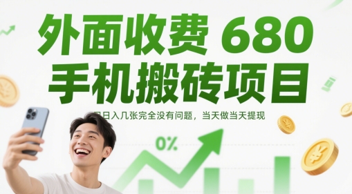 外面收费680手机搬砖项目，日入几张完全没有问题，当天做当天提现小白网创_互联网创业项目_网络创业小白网创