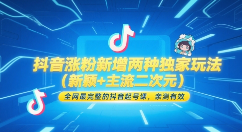 抖音涨粉新增两种独家玩法（新颖+主流二次元），全网最完整的抖音起号课，亲测有效小白网创_互联网创业项目_网络创业小白网创