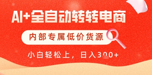 【AI+全自动转转电商】内部专属低价货源，全网首发，单日轻松变现几张【揭秘】小白网创_互联网创业项目_网络创业小白网创