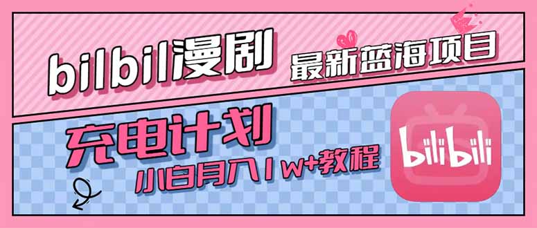 （15437期）最新蓝海项目，B站充电计划，小白也能月入1w+小白网创_互联网创业项目_网络创业小白网创