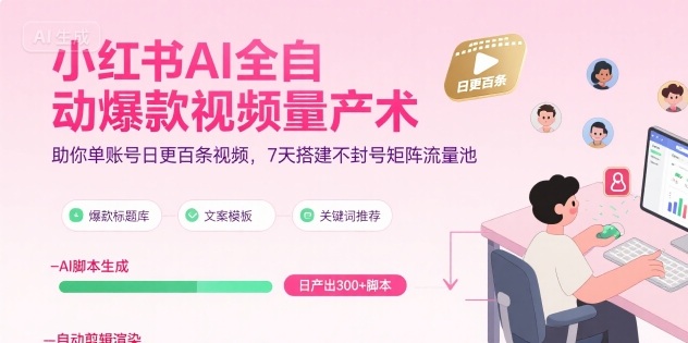 小红书AI全自动爆款视频量产术，助你单账号日更百条视频，7天搭建不封号矩阵流量池小白网创_互联网创业项目_网络创业小白网创
