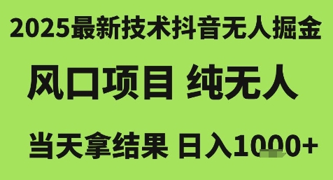 2025最新技术抖音无人掘金，风口项目，纯无人，当天拿结果日入1k+【揭秘】小白网创_互联网创业项目_网络创业小白网创