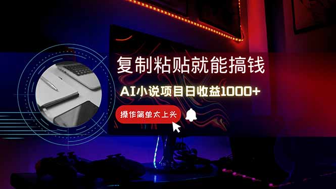 （14671期）AI写小说日赚1000+，0基础也能操作，副业新手闭眼跟做！小白网创_互联网创业项目_网络创业小白网创