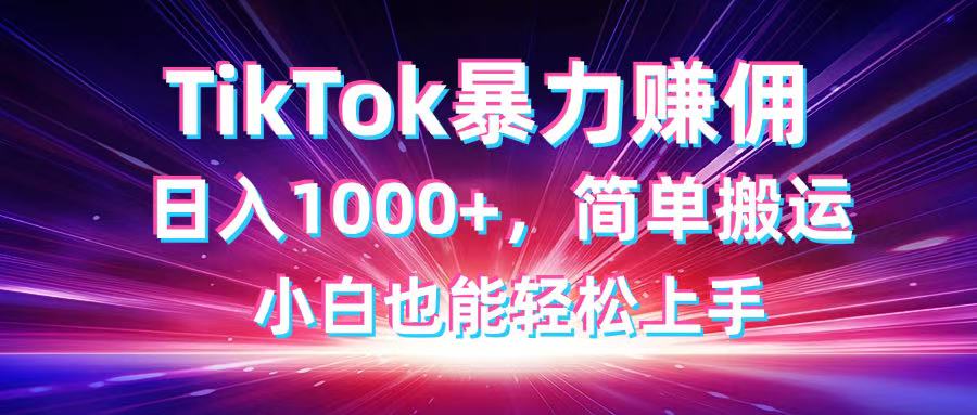 （14402期）TikTok搬运暴力赚佣，日入1000+，简单搬运，小白也能轻松上手小白网创_互联网创业项目_网络创业小白网创