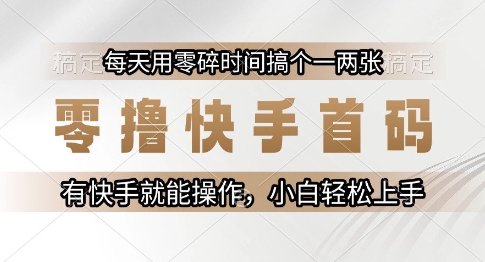 零撸快手首码，每天用零碎时间搞个一两张，有快手就能操作小白轻松上手【揭秘】小白网创_互联网创业项目_网络创业小白网创