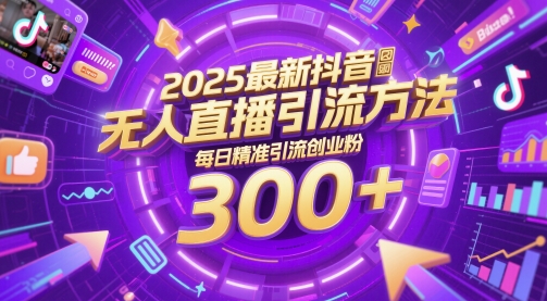 2025最新抖音无人直播引流方法，每日精准引流创业粉300+小白网创_互联网创业项目_网络创业小白网创