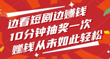 边看短剧边挣钱，10分钟抽奖一次，挣钱从未如此轻松【揭秘】小白网创_互联网创业项目_网络创业小白网创