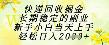 快递回收掘金项目，长期稳定的副业，新手小白当天上手，轻松日入1k+【揭秘】小白网创_互联网创业项目_网络创业小白网创