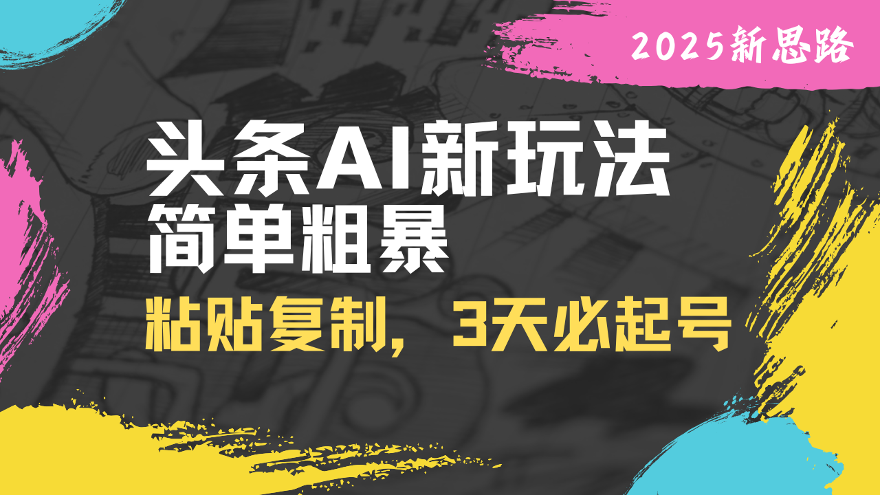 （14105期）头条AI新玩法，简单粗暴，仅需粘贴复制，三天必起号小白网创_互联网创业项目_网络创业小白网创