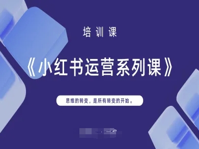 小红书运营系列课，思维的转变，是所有转变的开始小白网创_互联网创业项目_网络创业小白网创
