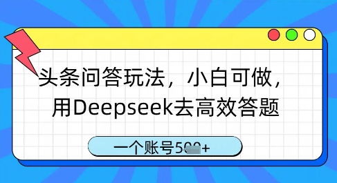 头条问答玩法，小白可做，用Deepseek去高效答题，一个账号几张小白网创_互联网创业项目_网络创业小白网创