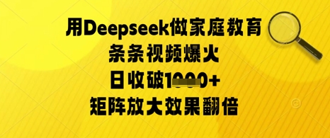 用Deepseek做家庭教育条条视频爆火日收几张，矩阵放大效果翻倍小白网创_互联网创业项目_网络创业小白网创