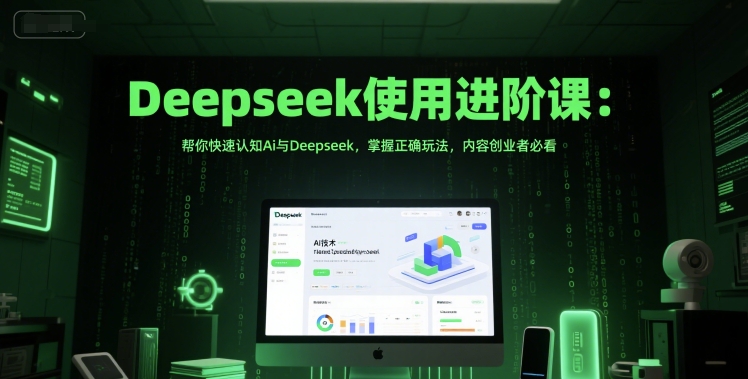 Deepseek使用进阶课：帮你快速认知Ai与Deepseek，掌握正确玩法，内容创业者必看小白网创_互联网创业项目_网络创业小白网创