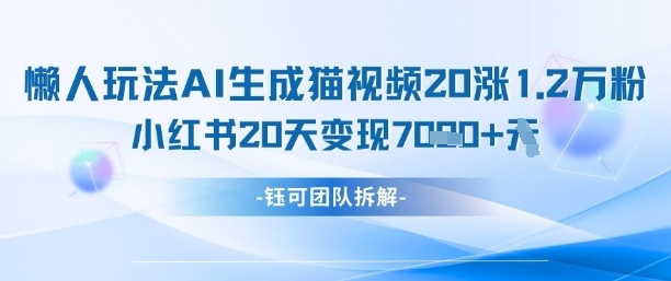 懒人玩法AI生成猫咪图片视频，20涨1.2W万粉，小红书商单20天变现7k小白网创_互联网创业项目_网络创业小白网创