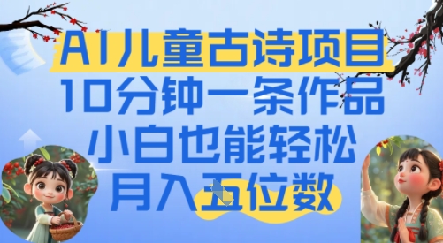 爆火AI儿童古诗项目，10分钟一条作品，小白也能轻松月入五位数小白网创_互联网创业项目_网络创业小白网创