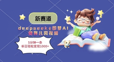 新赛道，deepseek+即梦AI做育儿类视频，5分钟一条，单日轻松变现多张小白网创_互联网创业项目_网络创业小白网创