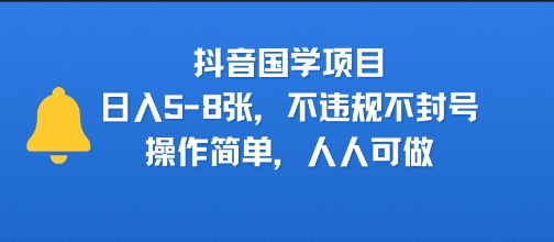 抖音国学项目，日入5-8张，不违规不封号，操作简单，人人可做小白网创_互联网创业项目_网络创业小白网创