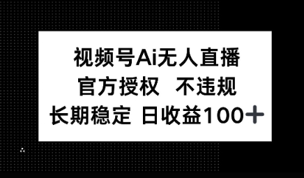 视频号AI无人直播，官方授权 不违规，单日平均收益100+小白网创_互联网创业项目_网络创业小白网创