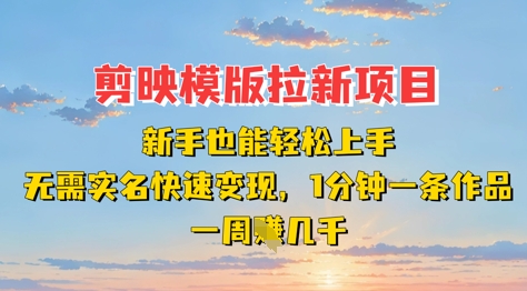 剪映模板拉新项目：新手也能轻松上手，无需实名，快速变现，一分钟一条作品，一周挣几k小白网创_互联网创业项目_网络创业小白网创