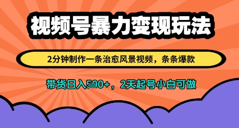 视频号暴力变现玩法，2分钟制作一条治愈风景视频，条条爆款，挂橱窗带货日入多张，2天起号小白可做小白网创_互联网创业项目_网络创业小白网创