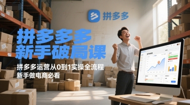 拼多多新手破局课，拼多多运营从0到1实操全流程，新手做电商必看小白网创_互联网创业项目_网络创业小白网创