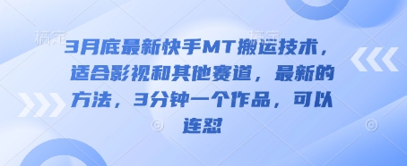 3月底最新快手MT搬运技术，适合影视和其他赛道，最新的方法，3分钟一个作品，可以连怼小白网创_互联网创业项目_网络创业小白网创