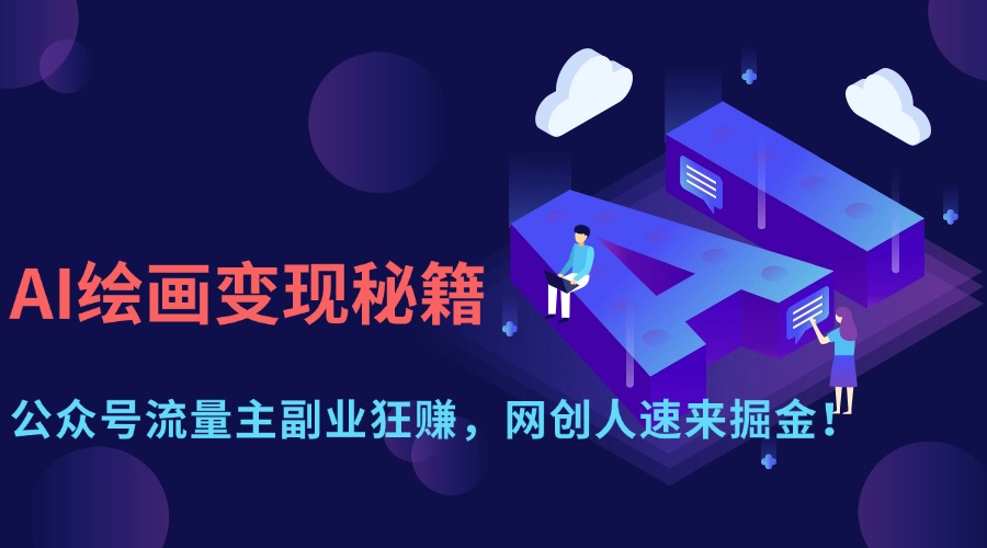 （14264期）AI绘画变现秘籍：公众号流量主副业狂赚，网创人速来掘金！小白网创_互联网创业项目_网络创业小白网创