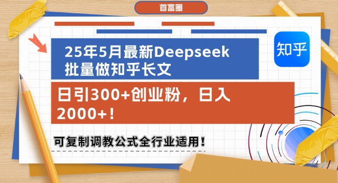 25年5月最新Deepseek批量做知乎长文，日引300+创业粉，日入1k+，可复制调教公式全行业适用小白网创_互联网创业项目_网络创业小白网创