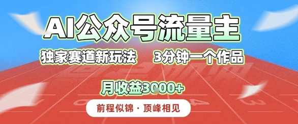 AI流量主，独家赛道新玩法，3分钟一个作品，月收益3k+小白网创_互联网创业项目_网络创业小白网创