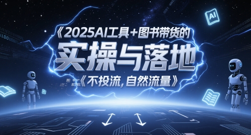 2025AI工具+图书带货的实操与落地，图文起号带货全攻略，不投流，自然流量小白网创_互联网创业项目_网络创业小白网创