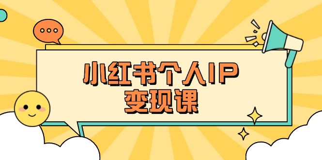 （14172期）小红书个人变现课：精准人设定位+爆款选题拆解，教你打造百万流量账号秘籍小白网创_互联网创业项目_网络创业小白网创