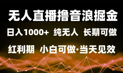 无人直播撸音浪掘金，日入1k+，纯无人红利期，小白可做，当天见效【揭秘】小白网创_互联网创业项目_网络创业小白网创