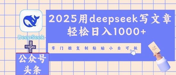 2025用deepseek写文章轻松日入多张，零门槛复制粘贴小白可做小白网创_互联网创业项目_网络创业小白网创