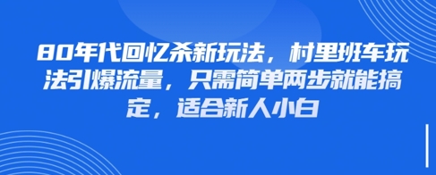 80年代回忆杀新玩法，村里班车玩法引爆流量，只需简单两步就能搞定，适合新人小白小白网创_互联网创业项目_网络创业小白网创