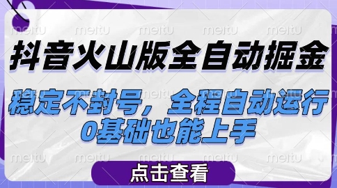 抖音火山版全自动掘金，稳定不封号，全程自动运行，可批量放大操作，0基础也能上手【揭秘】小白网创_互联网创业项目_网络创业小白网创