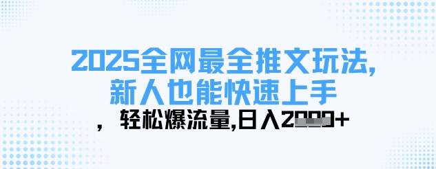 2025全网最全推文玩法，新人也能快速上手，轻松爆流量，日入多张小白网创_互联网创业项目_网络创业小白网创
