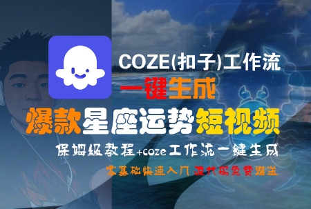 COZE(扣子)工作流一键生成爆款星座运势短视频，保姆级教程，零基础快速入门小白网创_互联网创业项目_网络创业小白网创