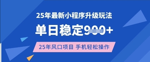 25年3月最新小程序升级玩法，单日稳定收益数张，风口项目，一个手机轻松操作【揭秘】小白网创_互联网创业项目_网络创业小白网创