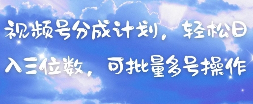 视频号分成计划，轻松日入三位数，可批量多号操作小白网创_互联网创业项目_网络创业小白网创
